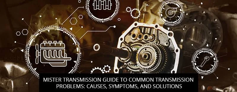 Transmission Problems: Causes, Symptoms, and Solutions Transmission Problems: Causes, Symptoms, and Solutions